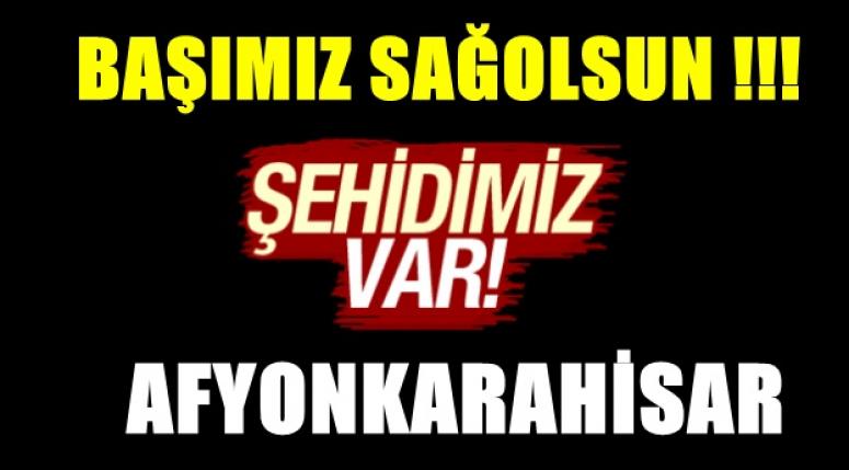 SON DAKİKA : AFYON ŞEHİDİN VAR !!!