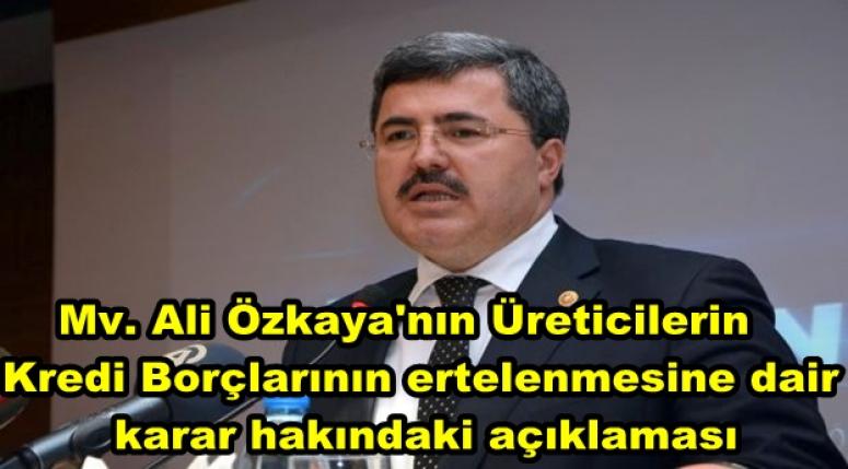 Mv.Ali Özkaya'nın Üreticilerin Kredi Borçlarının ertelenmesine dair karar hakındaki açıklaması