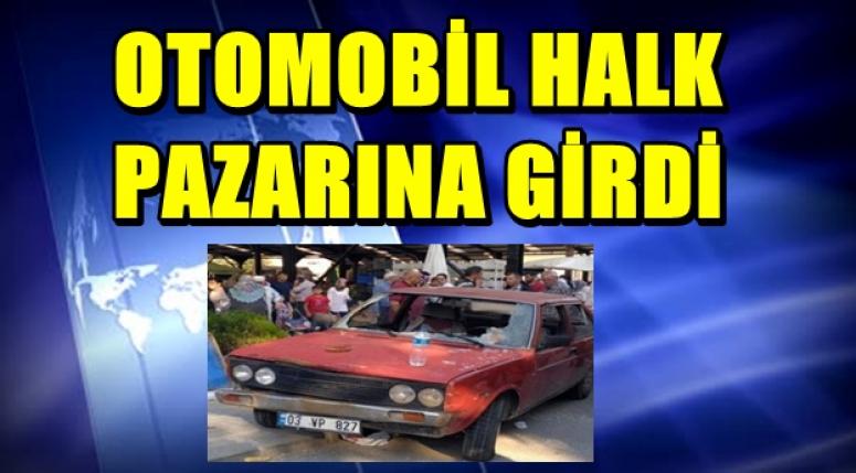ARAÇ HALK PAZARINDA GİRDİ !!