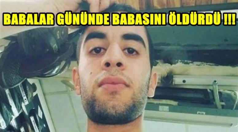 SON DAKİKA : BABALAR GÜNÜNDE BABASINI ÖLDÜRDÜ !!!