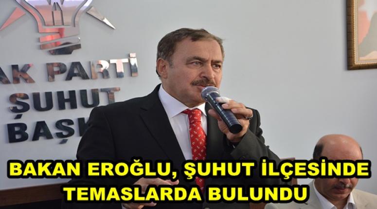 BAKAN VEYSEL EROĞLU, ŞUHUT İLÇESİNDE TEMASLARDA BULUNDU