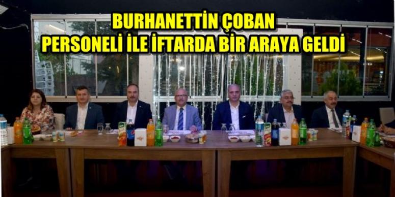 BURHANETTİN ÇOBAN PERSONELİ İLE İFTARDA BİR ARAYA GELDİ