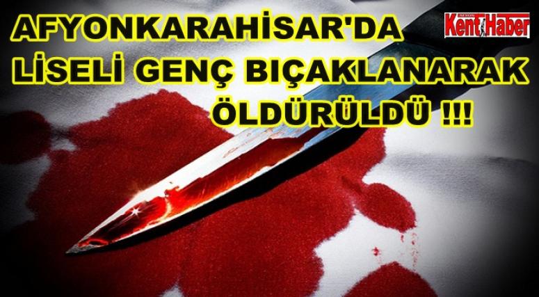 AFYON'DA LİSELİ GENÇ BIÇAKLANARAK ÖLDÜRÜLDÜ !!!