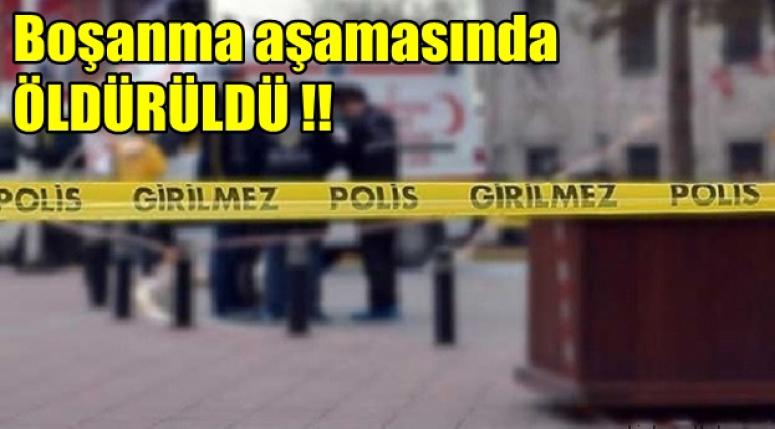 Boşanma aşamasında, eşi tarafından öldürüldü !!!