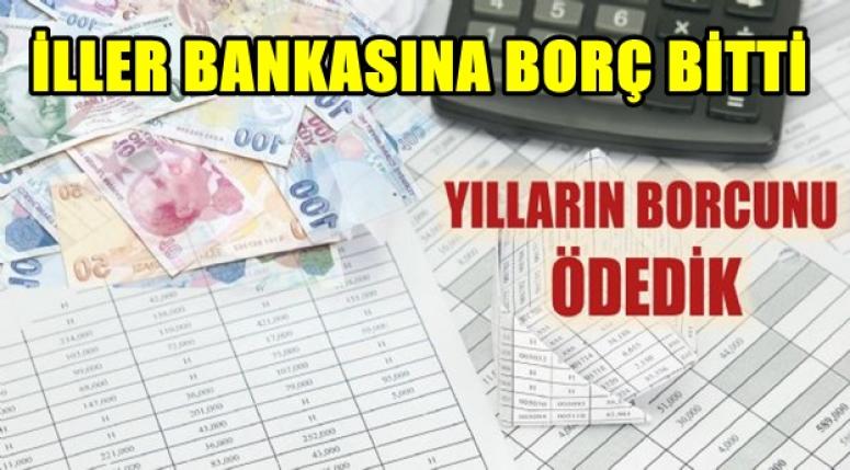 İLLER BANKASINA BORÇ BİTTİ