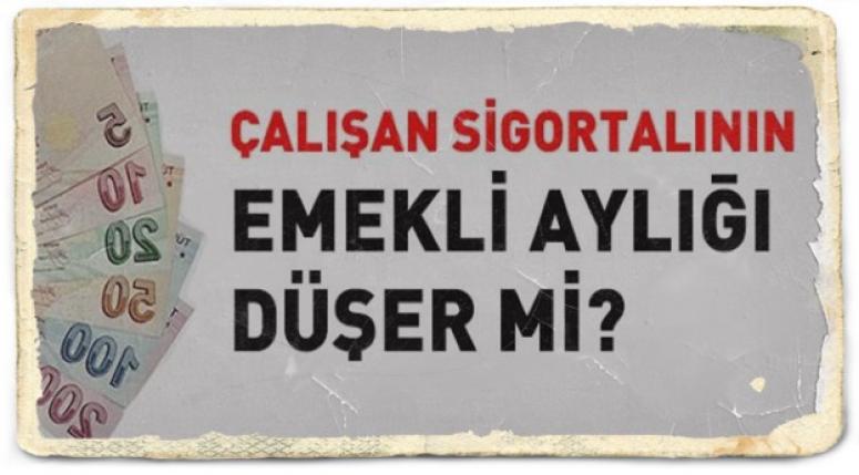 İşte merak ettikleriniz !!! Çalışan sigortalıların emekli aylığı düşer mi?