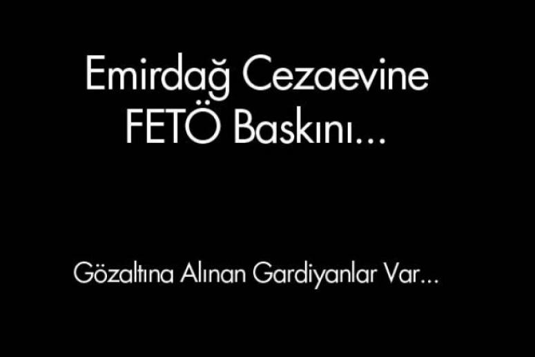 Son Dakika !!! Emirdağ Cezaevine Fetö Baskını !!!