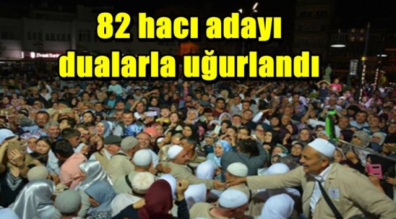 82 hacı adayı dualarla uğurlandı