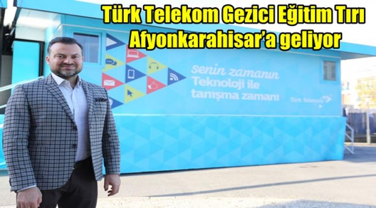 Türk Telekom Gezici Eğitim Tırı Afyonkarahisar’a geliyor