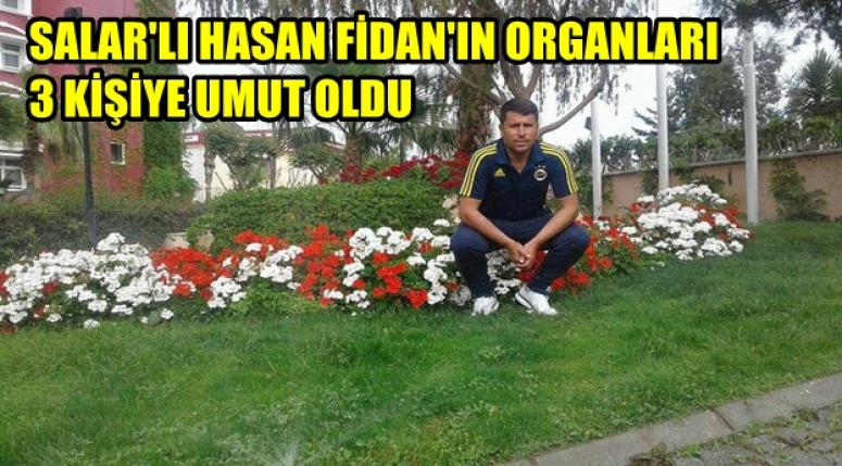 SALAR'LI HASAN FİDAN'IN ORGANLARI 3 KİŞİYE UMUT OLDU