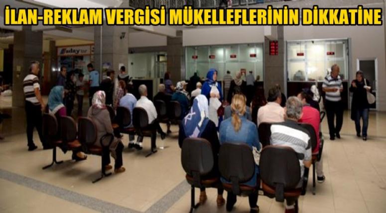 İLAN-REKLAM VERGİSİ MÜKELLEFLERİNİN DİKKATİNE