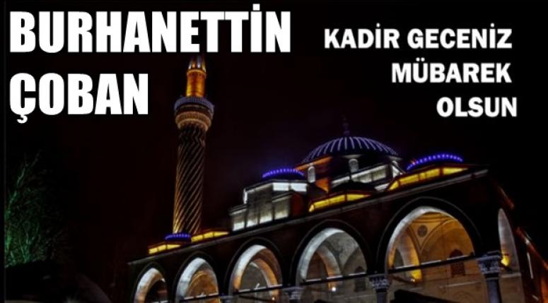 BURHANETTİN ÇOBAN : KADİR GECENİZ MÜBAREK OLSUN !!!