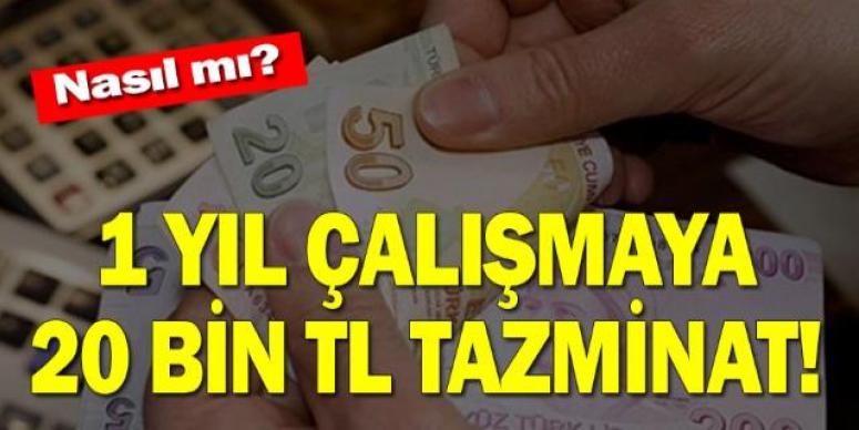 Bir Yıl Çalışmaya Bile 20 Bin TL Tazminat!