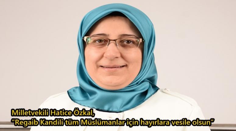 Milletvekili Hatice Özkal, “Regaib Kandili tüm Müslümanlar için hayırlara vesile olsun”