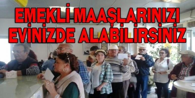 Emekli Maaşlarınızı Evinizde Alabilirsiniz