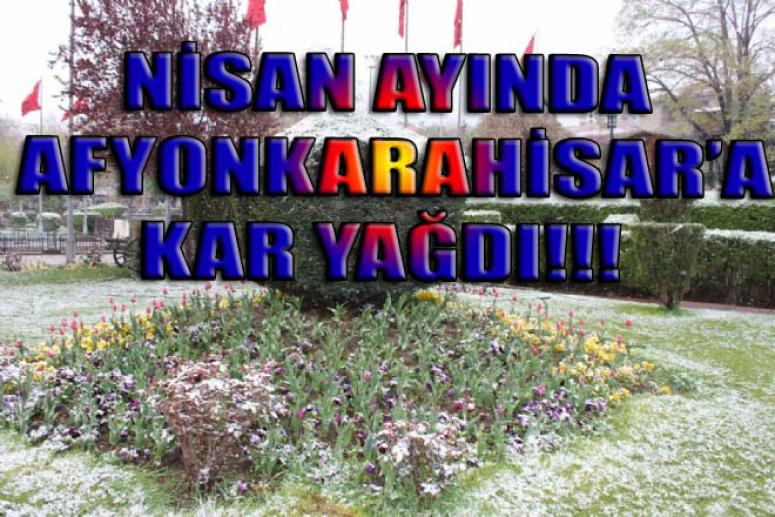 NİSAN AYINDA AFYONKARAHİSAR'A KAR YAĞDI !!!