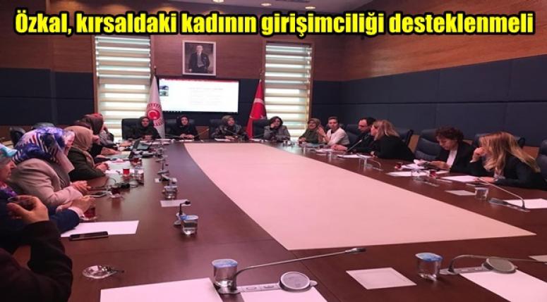 Özkal, kırsaldaki kadının girişimciliği desteklenmeli