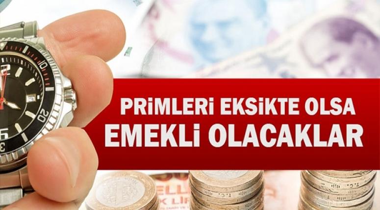 PRİMLERİ EKSİK OLSADA EMEKLİ OLACAKLAR