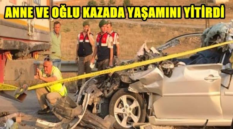 ANNE VE OĞLU KAZADA YAŞAMINI YİTİRDİ