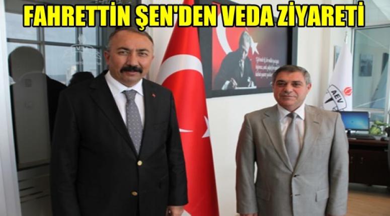 FAHRETTİN ŞEN'DEN VEDA ZİYARETİ