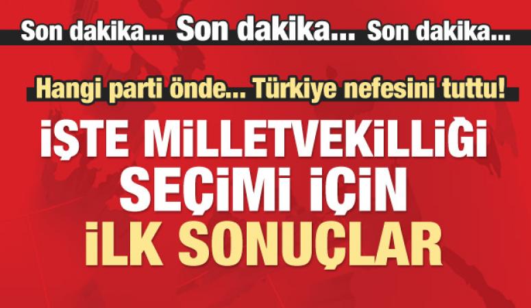 Hangi parti önde? Genel Seçim için ilk sonuçlar...