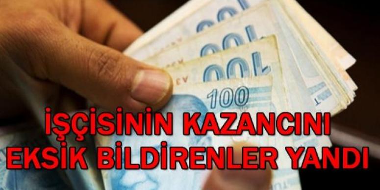 İşçisinin Kazancını Eksik Bildirenler Yandı !!!