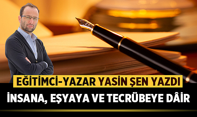 İNSANA, EŞYAYA VE TECRÜBEYE DÂİR