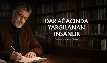 DAR AĞACINDA YARGILANAN İNSANLIK