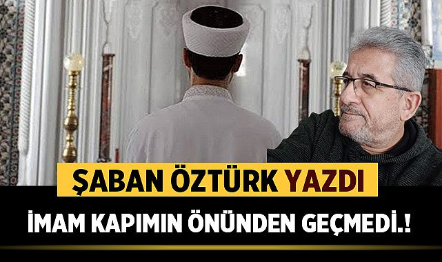 İMAM KAPIMIN ÖNÜNDEN GEÇMEDİ.!
