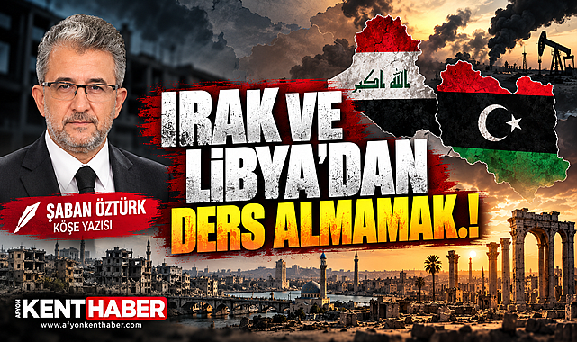 IRAK VE LİBYA'DAN DERS ALMAMAK.!